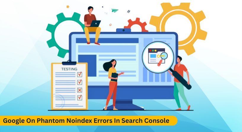 Google Phantom Noindex Errors in Search Console